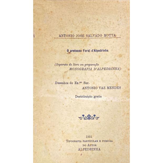 MOTTA, Antonio Jose Salvado. - O PRETENSO FORAL D' ALPEDRINHA. (Separata do livro em preparação Monografia de Alpedrinha). Desenhos de António Vaz Mendes.