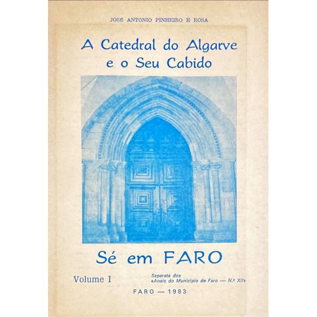 ROSA, José António Pinheiro e. - A CATEDRAL DO ALGARVE E O SEU CABIDO. Sé em Faro. Volume I (e Volume II). 