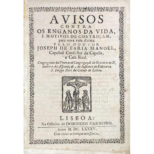MANOEL, Joseph de Faria. - AVISOS CONTRA OS ENGANOS DA VIDA, e motivos de contrição, para nova vida d’alma. 