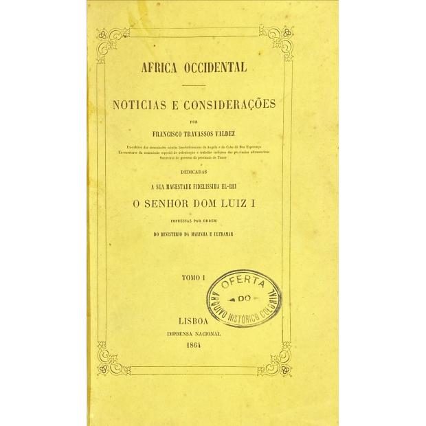 VALDEZ, Francisco Travassos. - AFRICA OCCIDENTAL. NOTICIAS E CONSIDERAÇÕES. Tomo I.