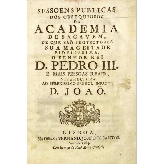 SESSÕES PULBICAS dos Obsequiosos da Academia de Sacavem, de que são protectores sua Magestade … D. Pedro III e mais pessoas reaes…