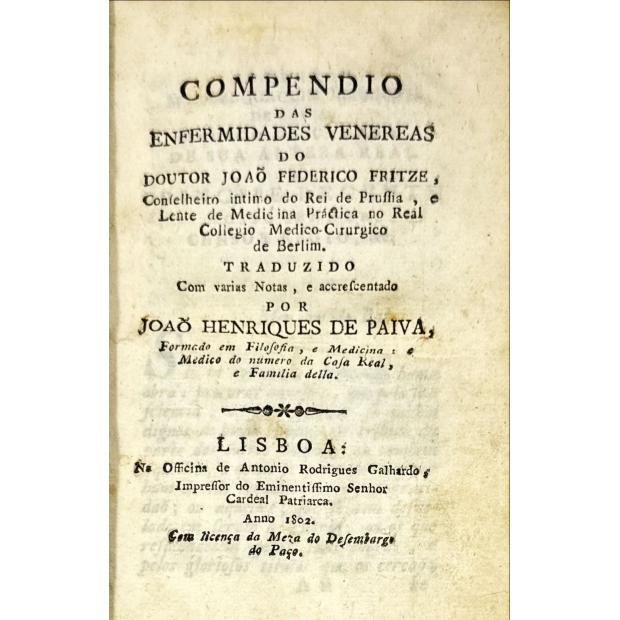 FRITZE, João Federico. - COMPENDIO DAS ENFERMIDADES VENEREAS DO DOUTOR JOÃO FEDERICO FRITZE. Conselheiro intimo do Rei de Prussia, e Lente de Medicina Práctica no Real Collegio Medico-Cirurgico de Berlim. Traduzido com varias Notas, e accrescentado por João Henriques de Paiva. 