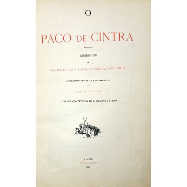 SABUGOSA, Conde de. - O PAÇO DE CINTRA. Desenhos de Sua Magestade a Rainha a Senhora Dona Amelia. Apontamentos históricos e archeologicos do... Collaboração artistica de E.Casanova e R. Lino.