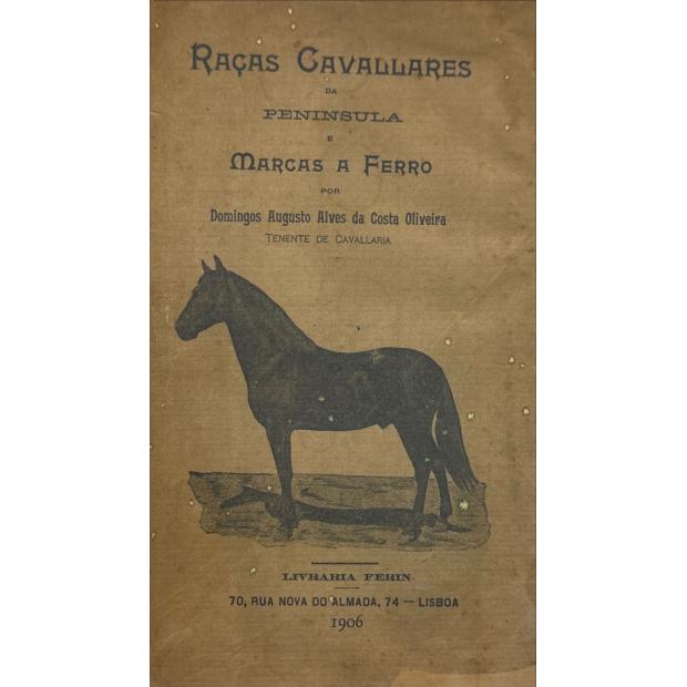 OLIVEIRA, Domingos Augusto Alves da Costa. - RAÇAS CAVALLARES DA PENINSULA E MARCAS A FERRO. Que usam nas suas coudelarias os criadores e productores portuguezes e hespanhoes (e Appendice ao Livro Raças Cavallares). 