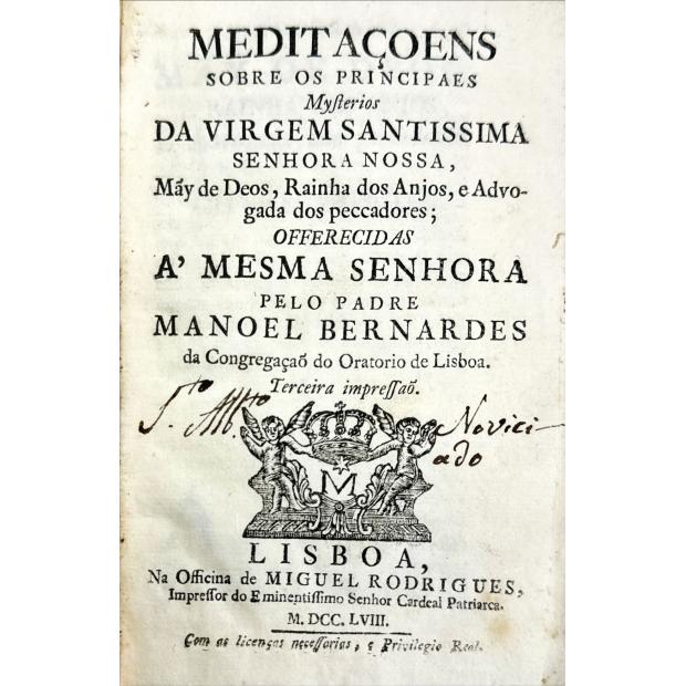BERNARDES, Padre Manoel. - MEDITAÇÕENS SOBRE OS PRINCIPAES MYSTERIOS DA VIRGEM SANTISSIMA SENHORA NOSSA, Mãy de Deos, Rainha dos Anjos, e Advogada dos peccadores. Terceira Impressão.