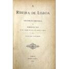 CASTILHO, Júlio de. - A RIBEIRA DE LISBOA. Descripção histórica da margem do tejo desde a Madre-de -Deus até Santos-o-Velho. 