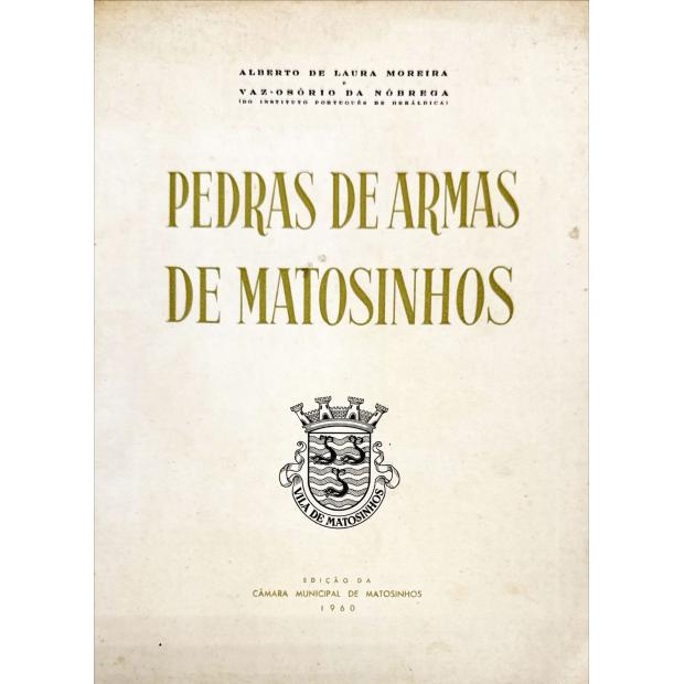 MOREIRA E VAZ-OSÓRIO DA NÓBREGA, Alberto de Laura. - PEDRAS DE ARMAS DE MATOSINHOS. Prefácio do Conde de Campo Belo. 