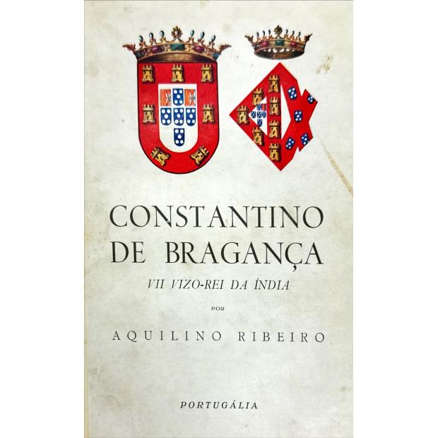 RIBEIRO, Aquilino. - CONSTANTINO DE BRAGANÇA. VII VIZO-REI DA INDIA. 