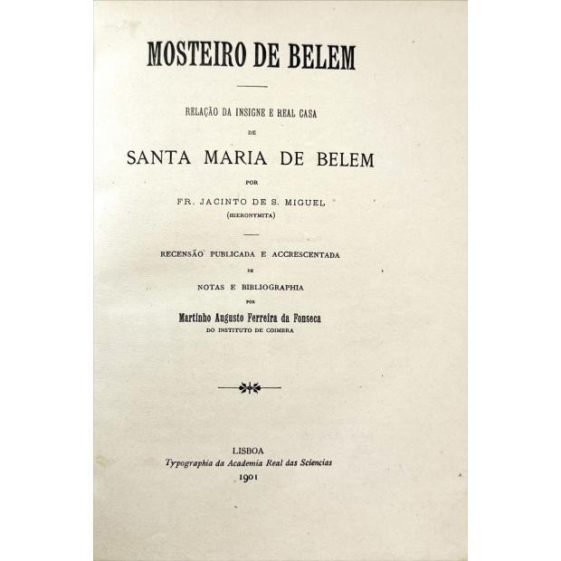 MIGUEL, Fr. Jacinto de. - MOSTEIRO DE BELEM. Relação da insigne e Real Casa de Santa Maria de Belem. Recensão publicada e accrescentada de notas e bibliographia por Martinho Augusto Ferreira da Fonseca. 