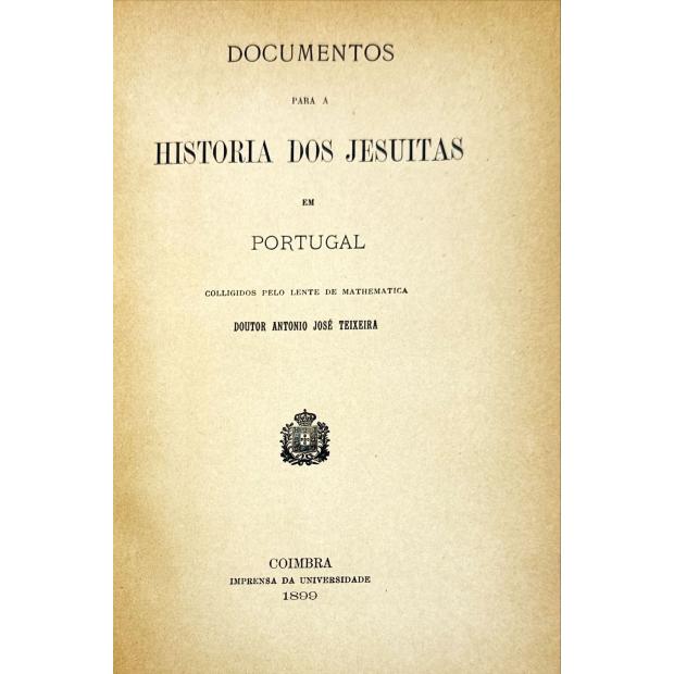 TEIXEIRA, António José. - DOCUMENTOS PARA A HISTORIA DOS JESUITAS EM PORTUGAL. Coligidos pelo Lente de Mathematica... 