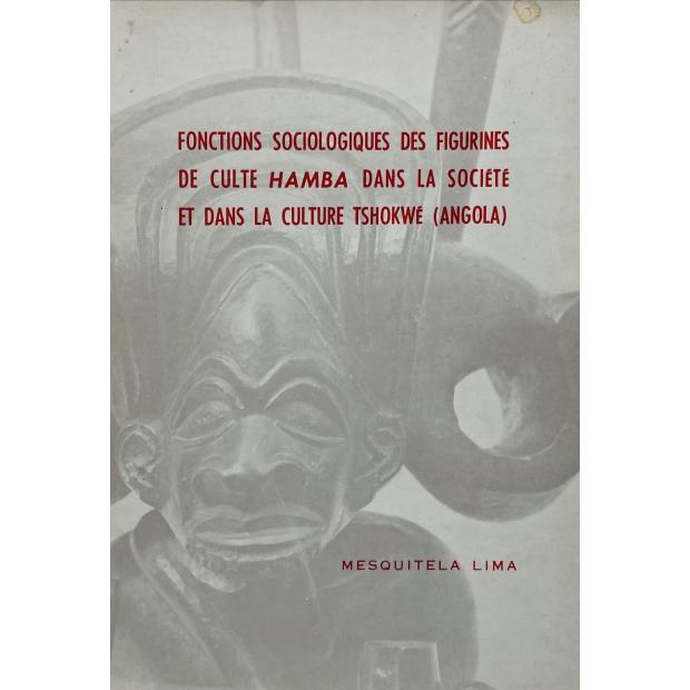 LIMA, Mesquitela. - FONCTIONS SOCIOLOGIQUES DES FIGURINES DE CULTE HAMBA DANS LA SOCIÉTÉ ET DANS LA CULTURE TSHOKWÉ (ANGOLA).