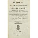 LOPES, João Baptista da Silva. - ISTORIA DO CATIVEIRO DOS PREZOS D'ESTADO NA TORRE DE S. JULIÃO DA BARRA DE LISBOA durante a dezastrosa epoca da uzurpação do Legitimo Governo Constitucional deste Reino de Portugal. Tomo I (ao IV).