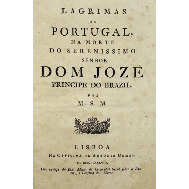 M.S.M. - LAGRIMAS DE PORTUGAL, na morte do Serenissimo Senhor Dom Jozé Principe do Brazil por...