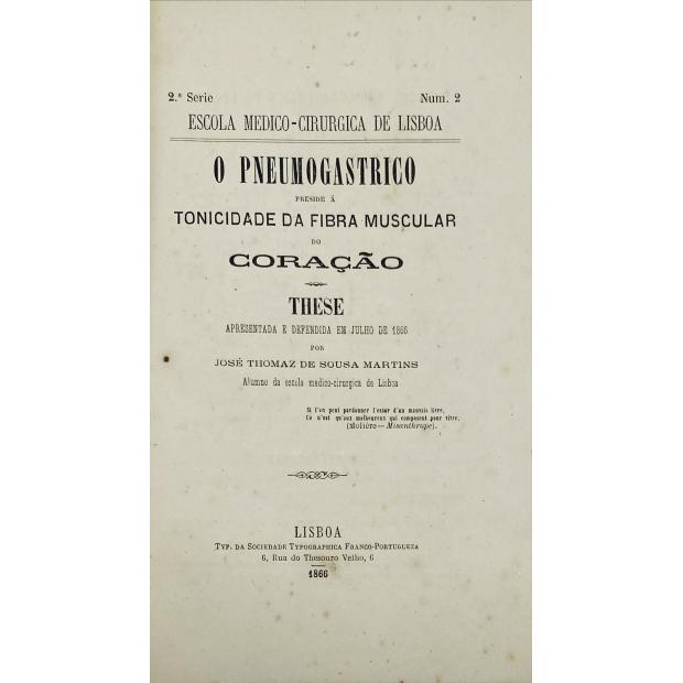 MARTINS, José Thomaz de Sousa. - O PNEUMOGASTRICO preside á tonicidade da fibra muscular do coração. These apresentada e defenida em julho de 1866.
