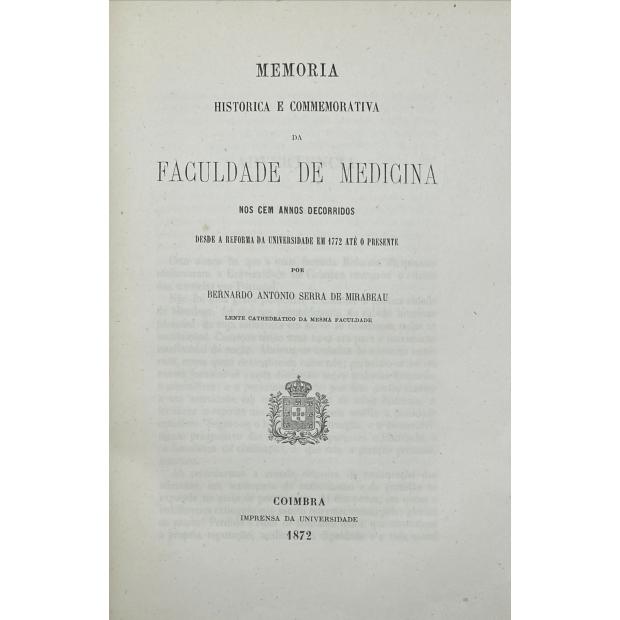 MIRABEAU, Bernardo Antonio Serra de. - MEMORIA HISTORICA E COMMEMORATIVA DA FACULDADE DE MEDICINA nos cem annos decorridos desde a reforma da Universidade em 1772 até o presente.