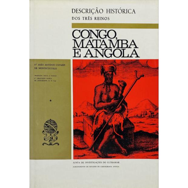 MONTECÚCCOLO, Pe. João António de. - DESCRIÇÃO HISTÓRICA DOS TRÊS REINOS DO CONGO, MATAMBA E ANGOLA. Tradução, notas e índices pelo Pe. Graciano Maria de Leguzzano. Introdução bibliográfica por F. Leite de Faria. Volume I (e II). 