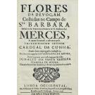 MOURA, Inácio de Santa Barbara Ferreira de. - FLORES DE DEVOÇÃO, colhidas no campo de Sancta Barbara, debaixo da benevola influencia de Nossa Senhora das Mercês.