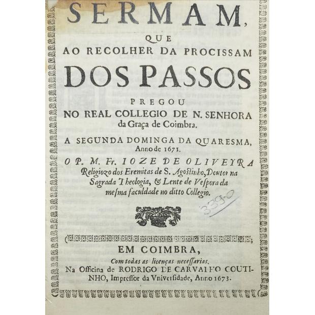 OLIVEIRA, Frei José de. - SERMAM QUE AO RECOLHER DA PROCISSAM DOS PASSOS pregou no Real Collegio de N. Senhora da Graça de Coimbra a segunda Dominga da Quaresma, anno de 1671.