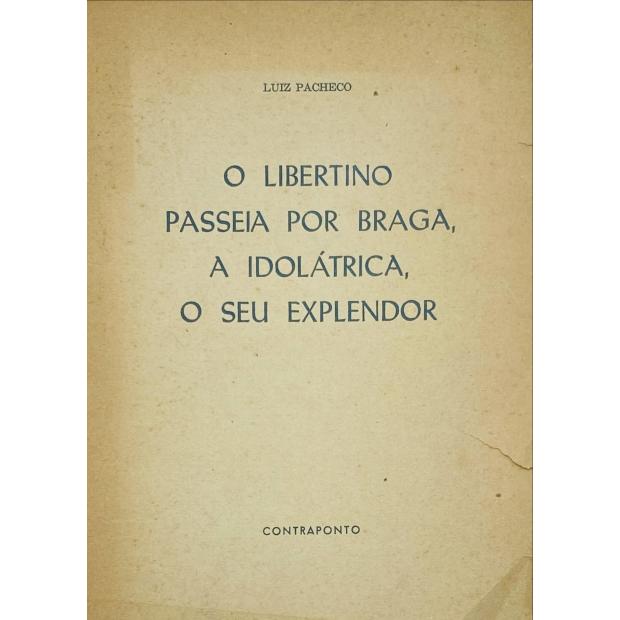 PACHECO, Luiz. - O LIBERTINO PASSEIA POR BRAGA, O IDIOLÁTRICA, O SEU EXPLENDOR. 
