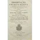 PINTO, António José de Sousa. - DISSERTAÇÃO CHIMICO-MEDICA sobre as causas e efeitos das enfermidades, e seu tratamento.