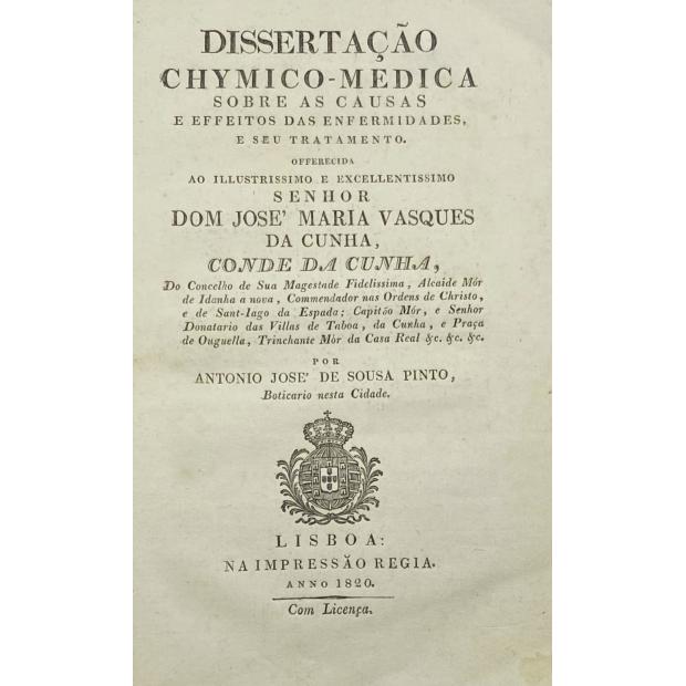 PINTO, António José de Sousa. - DISSERTAÇÃO CHIMICO-MEDICA sobre as causas e efeitos das enfermidades, e seu tratamento.
