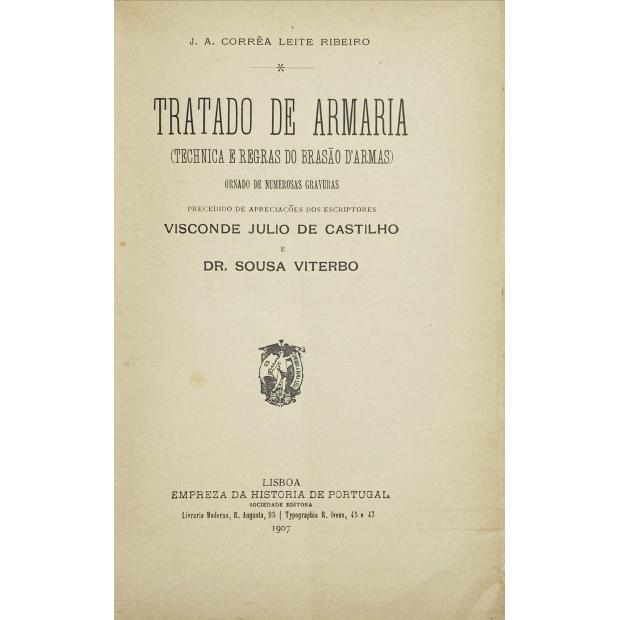 RIBEIRO, J. A. Corrêa Leite. - TRATADO DE ARMARIA. (Technica e regras do Brasão d'Armas). Ornado de numerosas gravuras. Precedido de apreciações dos escriptores Visconde Julio de Castilho e Dr. Sousa Viterbo. 