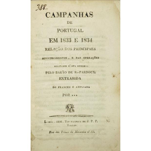 SAINT-PARDOUX, Barão de. - CAMPANHAS DE PORTUGAL EM 1833 E 1834. Relação dos principaes acontecimentos, e das operações militares d'esta guerra; Extrahida do francez e ampliada por… 
