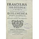 SIQUEIRA, Manoel Soares de. - FRANCELISA OU EGLOGA á morte da Serenissima Senhora D. Francisca de Portugal. 