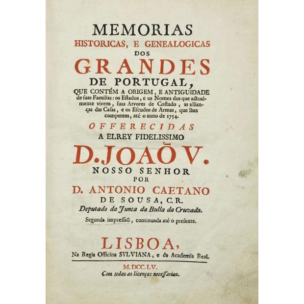 SOUSA, D. António Caetano de. - MEMORIAS HISTÓRICAS, E GENEALOGICAS DOS GRANDES DE PORTUGAL, QUE CONTÉM A ORIGEM, E ANTIGUIDADE de suas Familias: os Estados, e os Nomes dos que actualmente vivem, suas Arvores de Costado, as allianças das Casas, e os Escudos de Armas, que lhes competem, até o anno de 1754... Segunda impressão, continuada até o presente. 