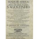 TOLENTINO, Fr. Nicolao de. - FENIX DE AFRICA, o eximio dos Doutores, meu grande Padre S. Agostinho, renacido a novas veneraçoens, e festivos aplausos das reliquias do seu Sagrado Corpo, descubertas no primeiro de Outubro de 1695.