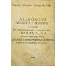 VALE, Manuel Alvarez Solano do. - ALLEGAÇAM HISTORICA, E JURIDICA a favor do Concelho, e povo da Villa de Barbacena: na causa, que lhes moveo...