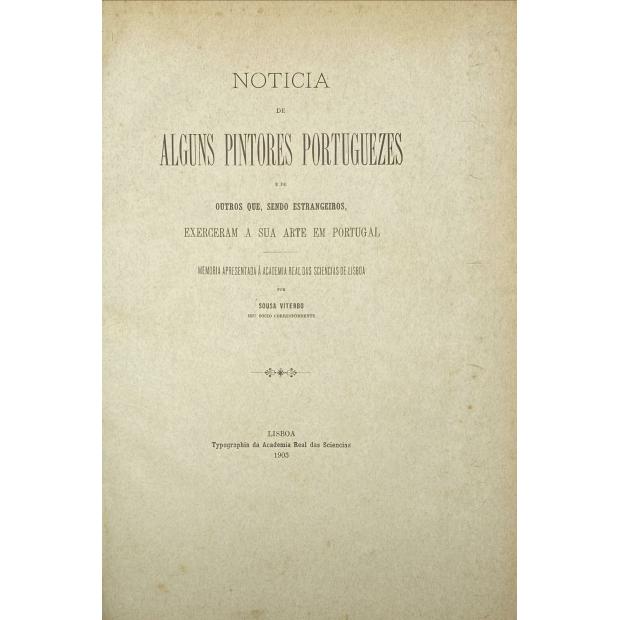 VITERBO, Francisco Marques de Sousa. - NOTICIA DE ALGUNS PINTORES PORTUGUEZES E DE OUTROS QUE, SENDO ESTRANGEIROS, EXERCERAM A SUA ARTE EM PORTUGAL.