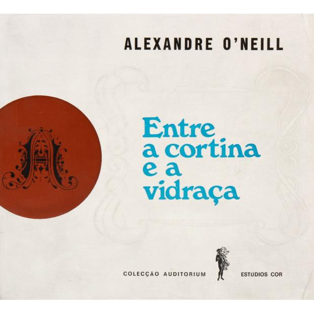 O'NEILL, Alexandre. - ENTRE A CORTINA E A VIDRAÇA. Poemas. 