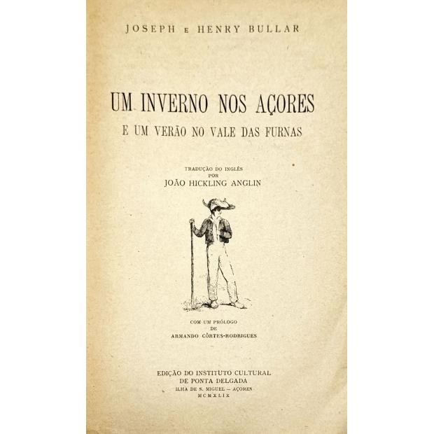 BULLAR, Joseph e Henry. - UM INVERNO NOS AÇORES E UM VERÃO NO VALE DAS FURNAS. Tradução do inglês por João Hickling Anglin. Com um prólogo de Armando Côrtes Rodrigues.