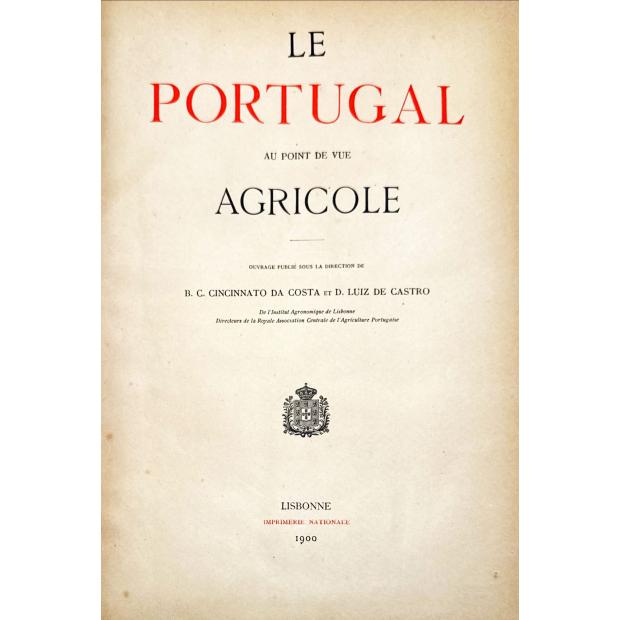COSTA E DOM LUIS DE CASTRO, B. C. Cincinnato da. - LE PORTUGAL AU POINT DE VUE AGRICOLE. Ouvrage publié sous la direction de... 