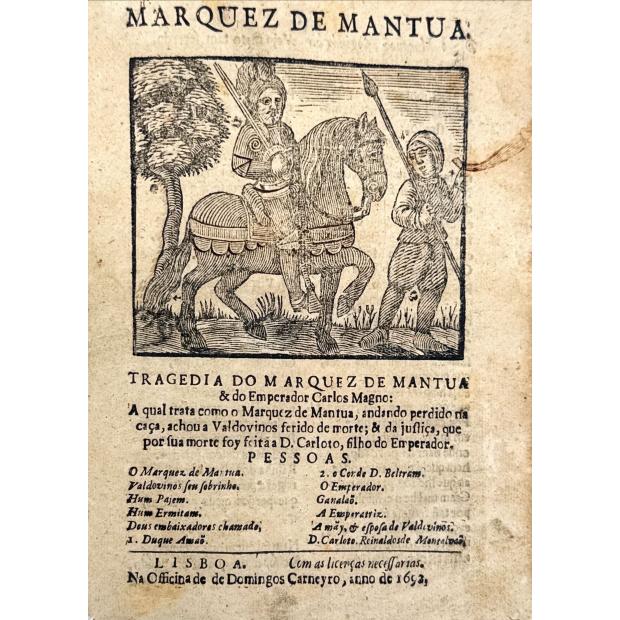 DIAS, Baltasar. - TRAGEDIA DO MARQUEZ DE MANTUA. Do Emperador Carloto Magno, a qual trata, como o Marquez de Mantua andando perdido na caçada achou a Valdivinos ferido de morte; e da justiça, que por sua morte foi feita a D. Carloto filho do Emperador.