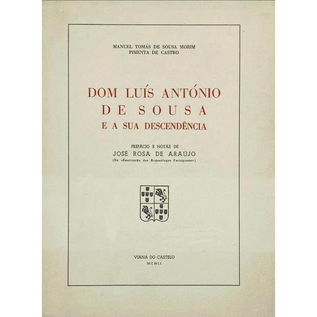 MORIM E PIMENTA DE CASTRO, Manuel Tomás de Sousa. - DOM LUIS ANTÓNIO DE SOUSA E A SUA DESCENDÊNCIA. Prefácio e notas de José Rosa de Araújo. 