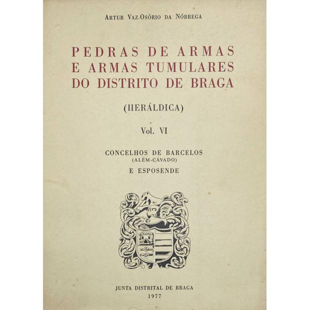 NÓBREGA, Artur Vaz-Osório. - PEDRAS DE ARMAS E ARMAS TUMULARES DO DISTRITO DE BRAGA. (Heráldica). Vol. VI - Concelhos de Barcelos (Além-Cavado) e Esposende. 