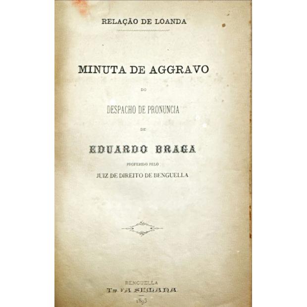 RELAÇÃO DE LOANDA. Minuta de aggravo do despacho da pronuncia de Eduardo Braga proferido pelo Juiz de direito de Benguella.