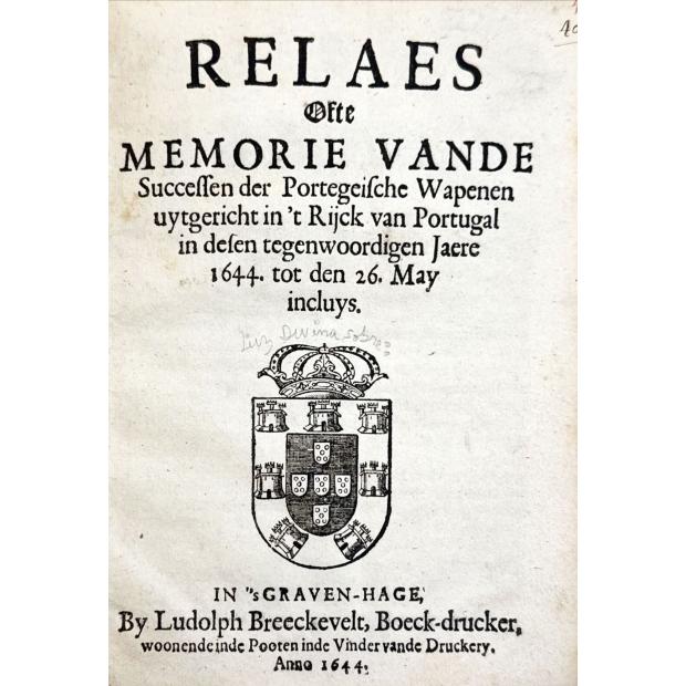 RELAES OFTE MEMORIE VANDE successen der portegeische wapenen uytgericht in't rijck van Portugal in desen tegenwoordigen Jaere 1644. tot den 26. May incluys.