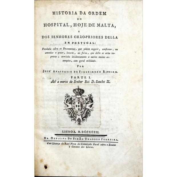 RIBEIRO, José Anastasio de Figueiredo. - HISTORIA DA ORDEM DO HOSPITAL, HOJE DE MALTA, e dos Senhores Grão-Priores della em Portugal...