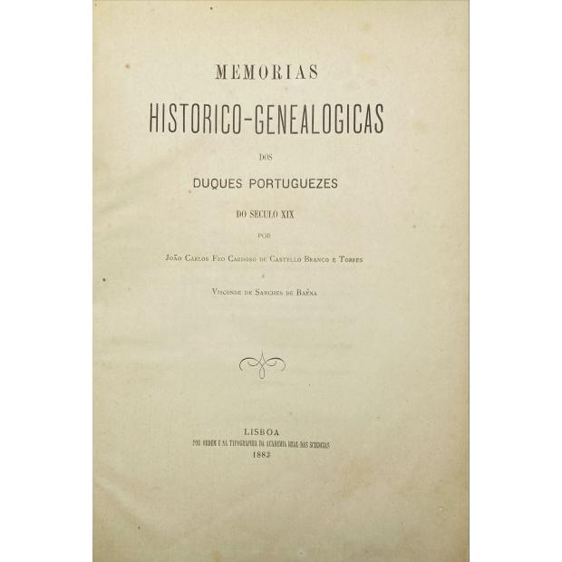 TORRES E VISCONDE DE SANCHES DE BAÊNA, João Carlos Feo Cardoso de Castello Branco e. - MEMORIAS HISTORICO-GENEALOGICAS DOS DUQUES PORTUGUEZES DO SECULO XIX. 