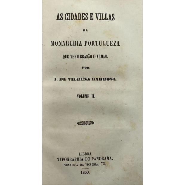 BARBOSA, Ignacio de Vilhena. - AS CIDADES E VILLAS DA MONARCHIA PORTUGUEZA QUE TEEM BRASÃO D'ARMAS. Volume I (ao III). 