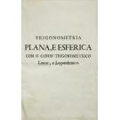CAMPOS, Padre Manuel de. - TRIGONOMETRIA PLANA, E ESFERICA. Com o Canon Trigonometrico Linear, e Logarithmico: Tirada dos Authores Mais Celebres, que escreverão sobre esta materia: e regulada pelas impressões mais correctas, que atéqui tem sahido. Para Uso da real aula da Esfera do Collegio de Santo Antão da Companhia de Jesus de Lisboa Occidental.