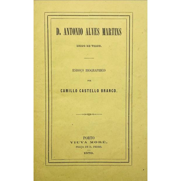 CASTELLO BRANCO, Camillo. - D. ANTONIO ALVES MARTINS. Bispo de Vizeu. Esboço biographico.