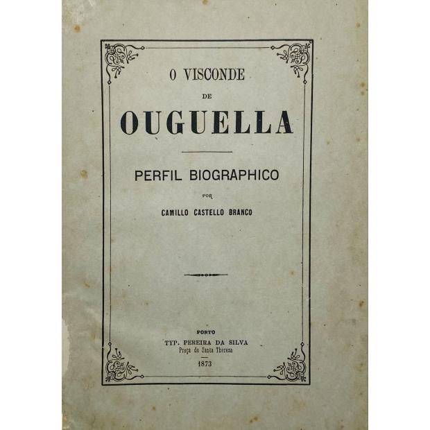 CASTELLO BRANCO, Camillo. - O VISCONDE DE OUGUELLA. Perfil Biographico. 