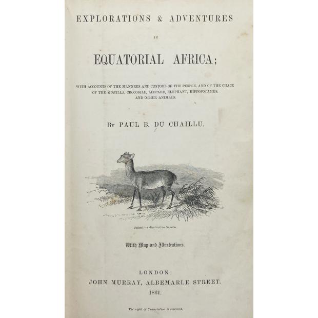 CHAILLU, Paul B. du. - EXPLORATIONS AND ADVENTURES IN EQUATORIAL AFRICA. With Accounts of the Manners and Customs of the People, and of the Chace of the Gorilla, Crocodile, Leopard, Elephant, Hippopotamus, and Other Animals. 