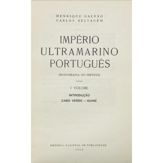 GALVÃO E CARLOS SELVAGEM, Henrique. - IMPÉRIO ULTRAMARINO PORTUGUÊS. Monografia do Império. Vol. I - Introdução. Cabo Verde-Guiné; II - Guiné (continuação), S. Tomé e Príncipe; III - Angola; IV - Moçambique, Índia, Macau, Timor. 
