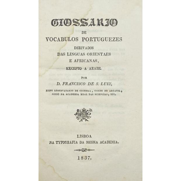 LUIZ, D. Francisco de S. - GLOSSARIO DE VOCABULOS PORTUGUESES derivados das linguas orientaes e africanas, excepto a arabe. 
