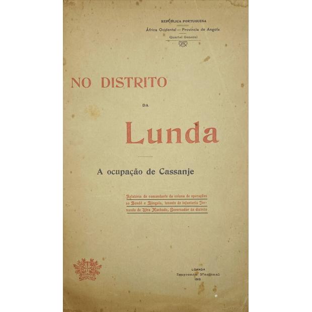 MACHADO, Tenente Fernando de Ultra. - NO DISTRITO DA LUNDA. A Ocupação de Cassanje. Relatório do comandante da coluna de operações ao Bondo e Bângala. 